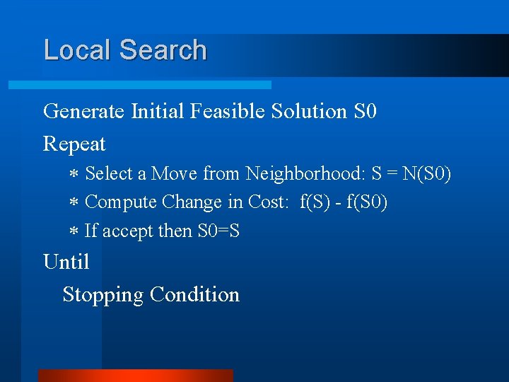 Local Search Generate Initial Feasible Solution S 0 Repeat * Select a Move from