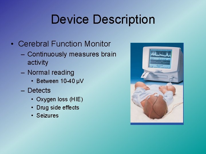 Device Description • Cerebral Function Monitor – Continuously measures brain activity – Normal reading
