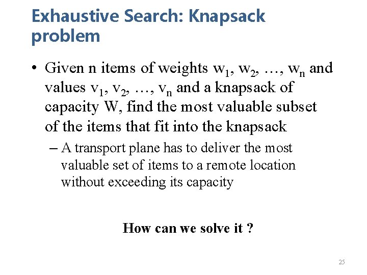 Exhaustive Search: Knapsack problem • Given n items of weights w 1, w 2,