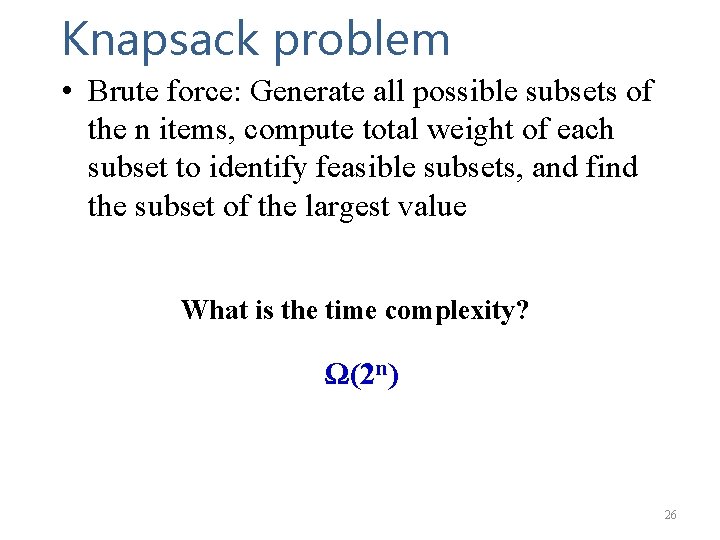 Knapsack problem • Brute force: Generate all possible subsets of the n items, compute Knapsack problem • Brute force: Generate all possible subsets of the n items, compute