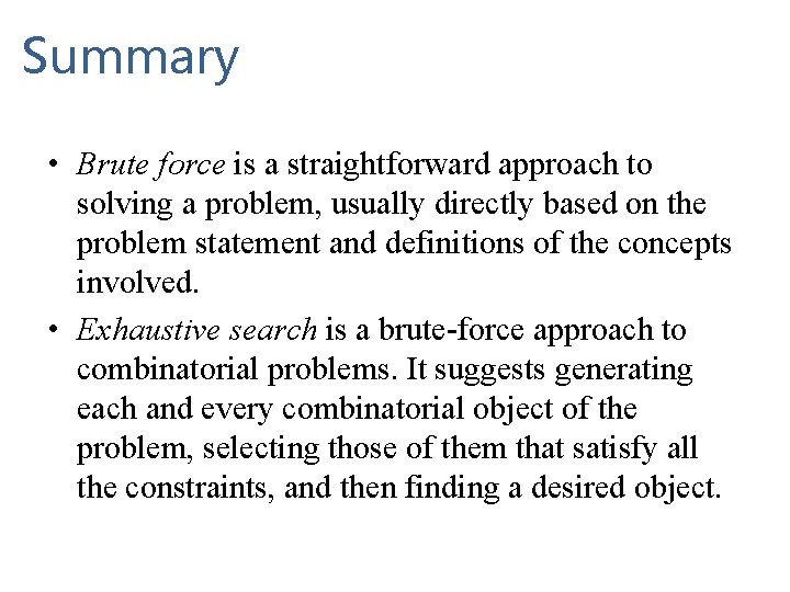 Summary • Brute force is a straightforward approach to solving a problem, usually directly