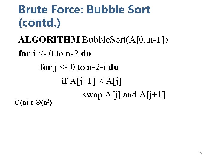 Brute Force: Bubble Sort (contd. ) ALGORITHM Bubble. Sort(A[0. . n-1]) for i <-