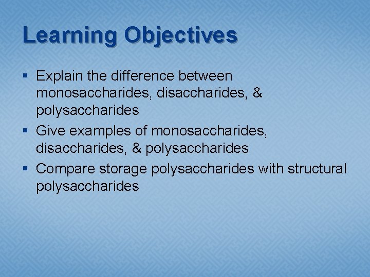 Learning Objectives § Explain the difference between monosaccharides, disaccharides, & polysaccharides § Give examples