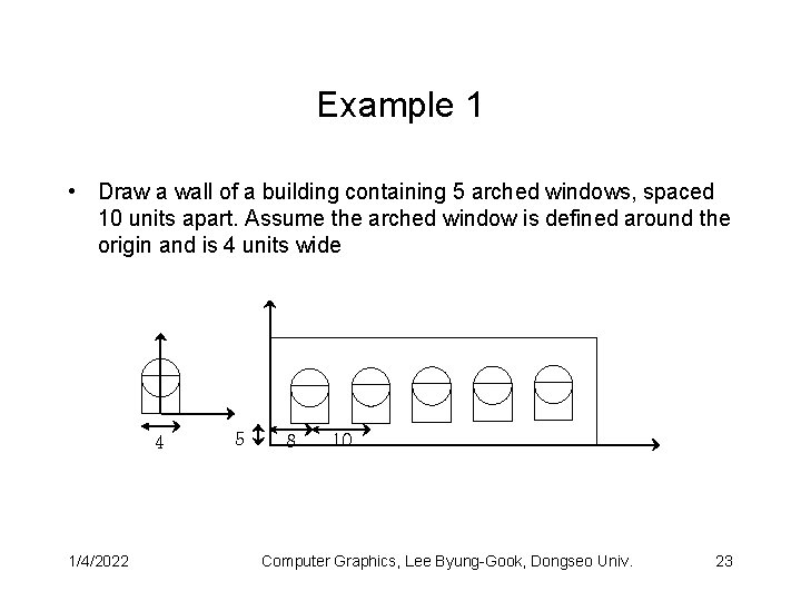 Example 1 • Draw a wall of a building containing 5 arched windows, spaced