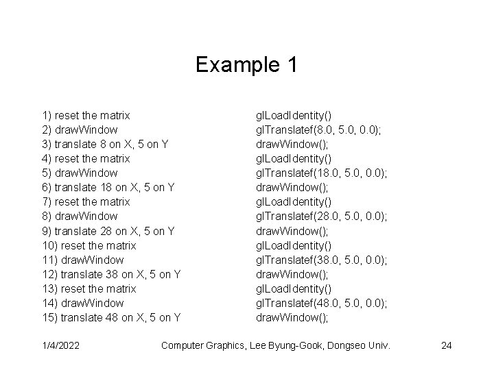 Example 1 1) reset the matrix 2) draw. Window 3) translate 8 on X,
