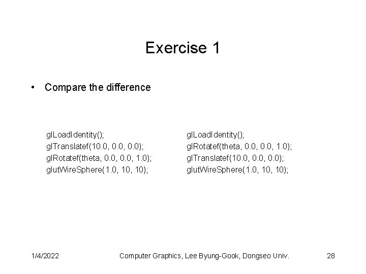 Exercise 1 • Compare the difference gl. Load. Identity(); gl. Translatef(10. 0, 0. 0);