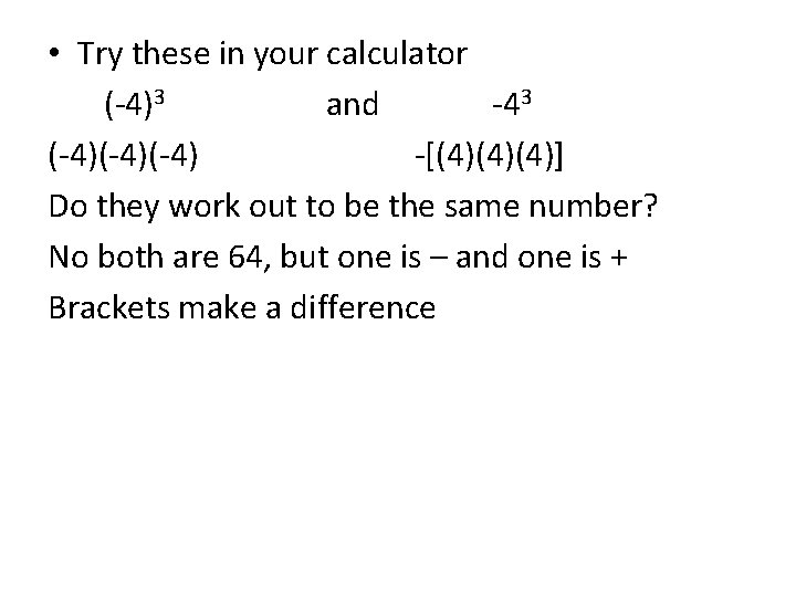  • Try these in your calculator (-4)3 and -43 (-4)(-4) -[(4)(4)(4)] Do they