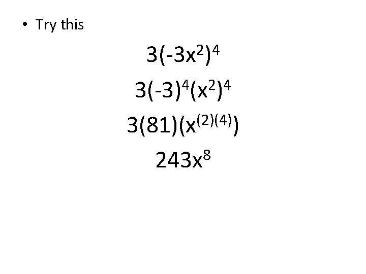• Try this 3(-3 x 2)4 3(-3)4(x 2)4 (2)(4) 3(81)(x ) 8 243 • Try this 3(-3 x 2)4 3(-3)4(x 2)4 (2)(4) 3(81)(x ) 8 243