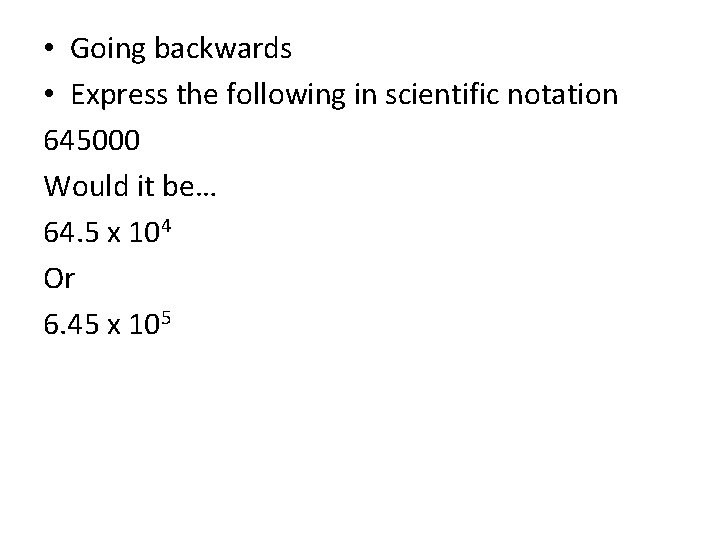 • Going backwards • Express the following in scientific notation 645000 Would it • Going backwards • Express the following in scientific notation 645000 Would it