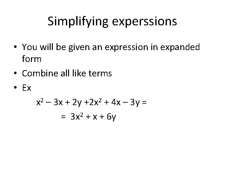 Simplifying experssions • You will be given an expression in expanded form • Combine Simplifying experssions • You will be given an expression in expanded form • Combine