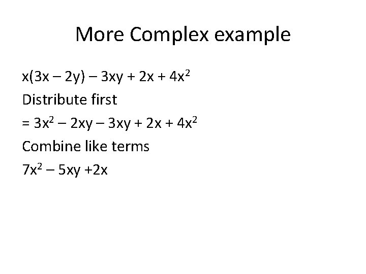 More Complex example x(3 x – 2 y) – 3 xy + 2 x More Complex example x(3 x – 2 y) – 3 xy + 2 x