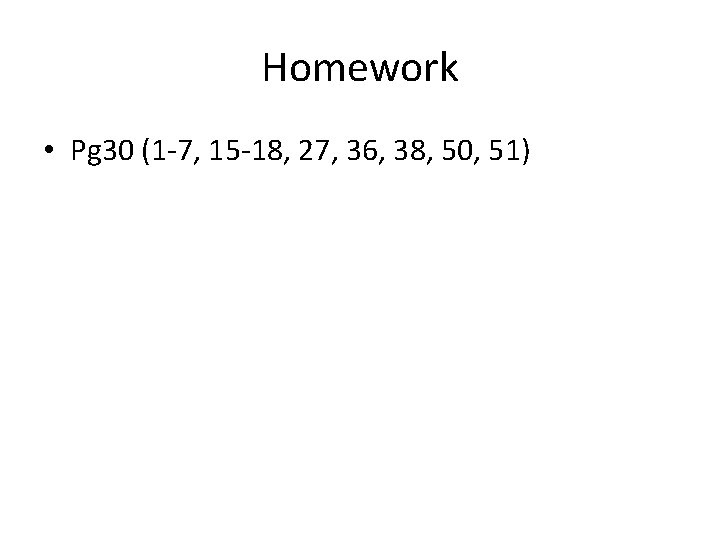 Homework • Pg 30 (1 -7, 15 -18, 27, 36, 38, 50, 51) Homework • Pg 30 (1 -7, 15 -18, 27, 36, 38, 50, 51)