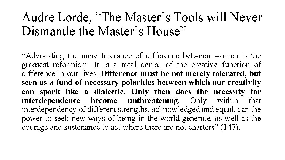 Audre Lorde, “The Master’s Tools will Never Dismantle the Master’s House” “Advocating the mere