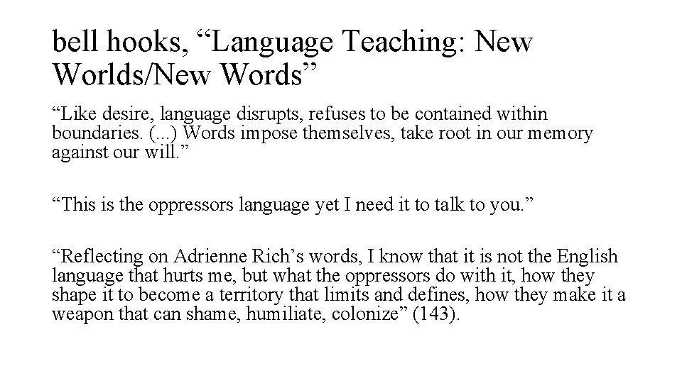bell hooks, “Language Teaching: New Worlds/New Words” “Like desire, language disrupts, refuses to be