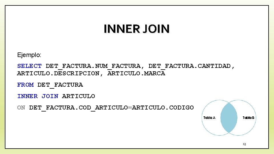 INNER JOIN Ejemplo: SELECT DET_FACTURA. NUM_FACTURA, DET_FACTURA. CANTIDAD, ARTICULO. DESCRIPCION, ARTICULO. MARCA FROM DET_FACTURA