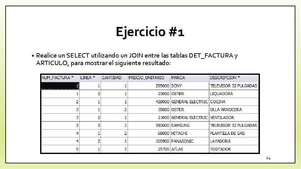 Ejercicio #1 • Realice un SELECT utilizando un JOIN entre las tablas DET_FACTURA y
