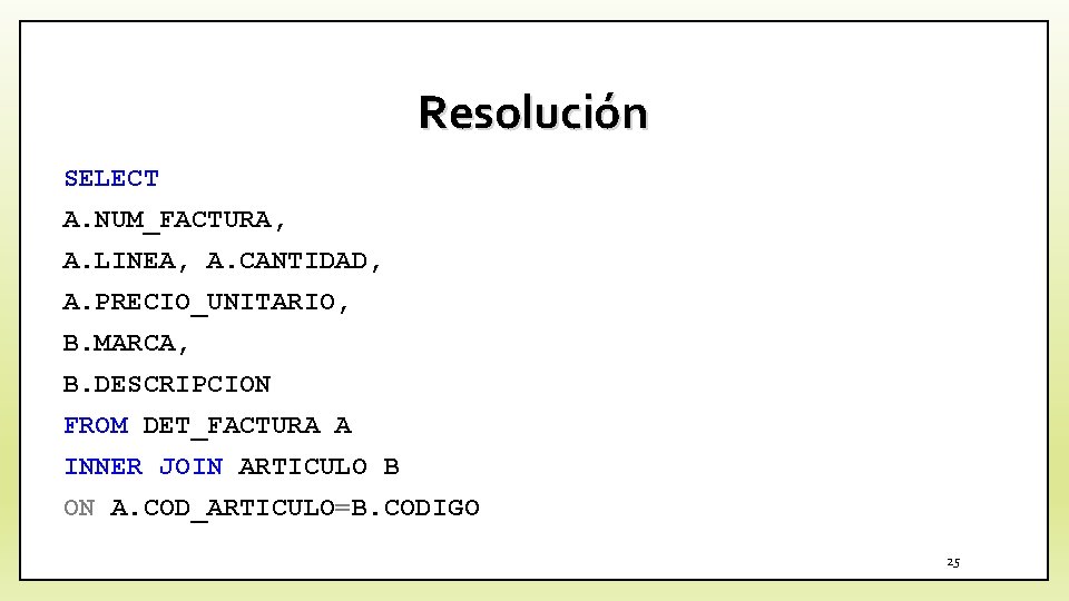 Resolución SELECT A. NUM_FACTURA, A. LINEA, A. CANTIDAD, A. PRECIO_UNITARIO, B. MARCA, B. DESCRIPCION