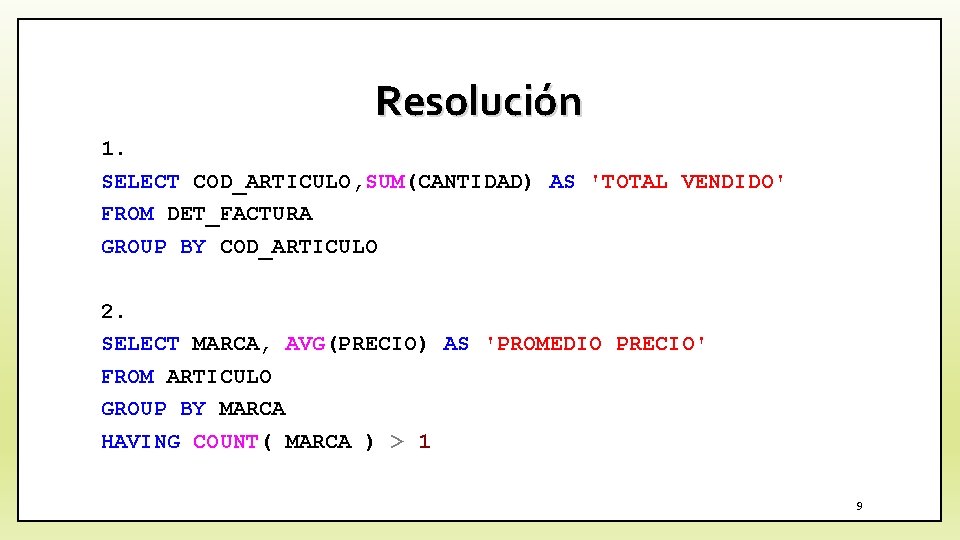 Resolución 1. SELECT COD_ARTICULO, SUM(CANTIDAD) AS 'TOTAL VENDIDO' FROM DET_FACTURA GROUP BY COD_ARTICULO 2.