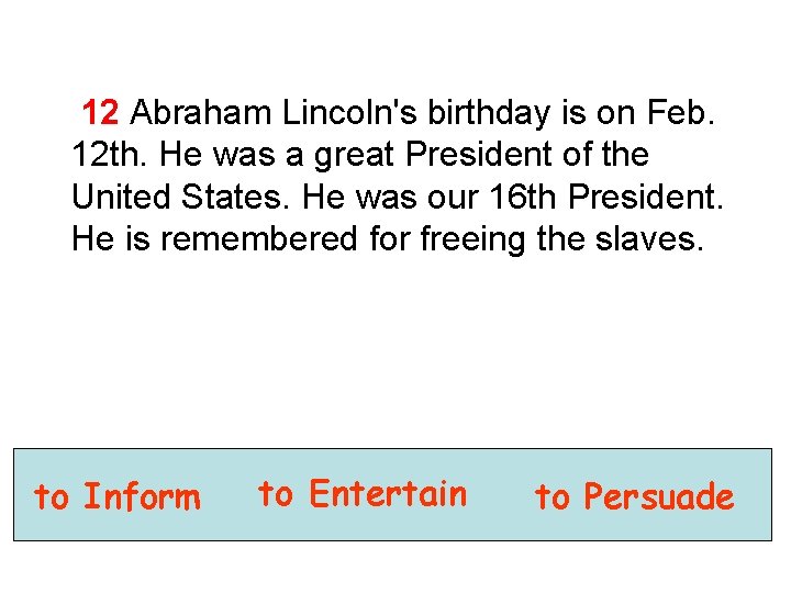 12 Abraham Lincoln's birthday is on Feb. 12 th. He was a great President