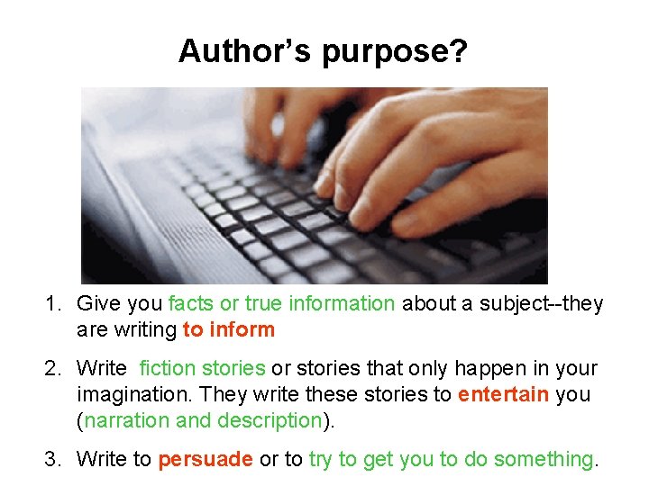 Author’s purpose? 1. Give you facts or true information about a subject--they are writing