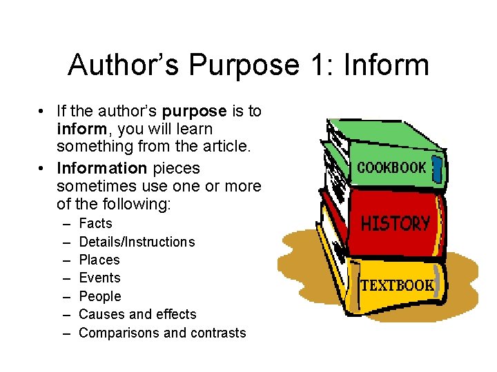 Author’s Purpose 1: Inform • If the author’s purpose is to inform, you will