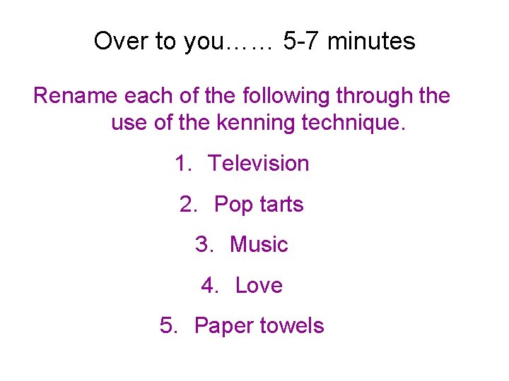 Over to you…… 5 -7 minutes Rename each of the following through the use