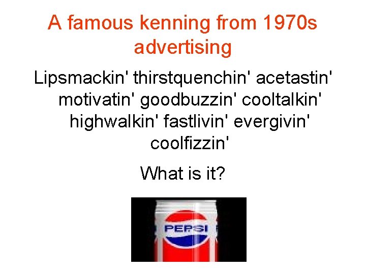 A famous kenning from 1970 s advertising Lipsmackin' thirstquenchin' acetastin' motivatin' goodbuzzin' cooltalkin' highwalkin'