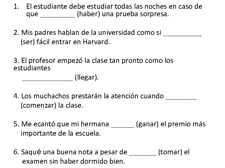 1. El estudiante debe estudiar todas las noches en caso de que _____ (haber)