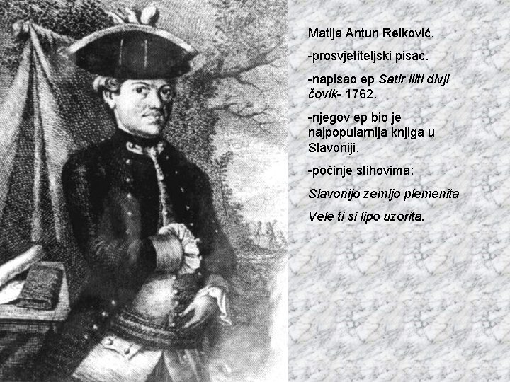 Matija Antun Relković. -prosvjetiteljski pisac. -napisao ep Satir iliti divji čovik- 1762. -njegov ep