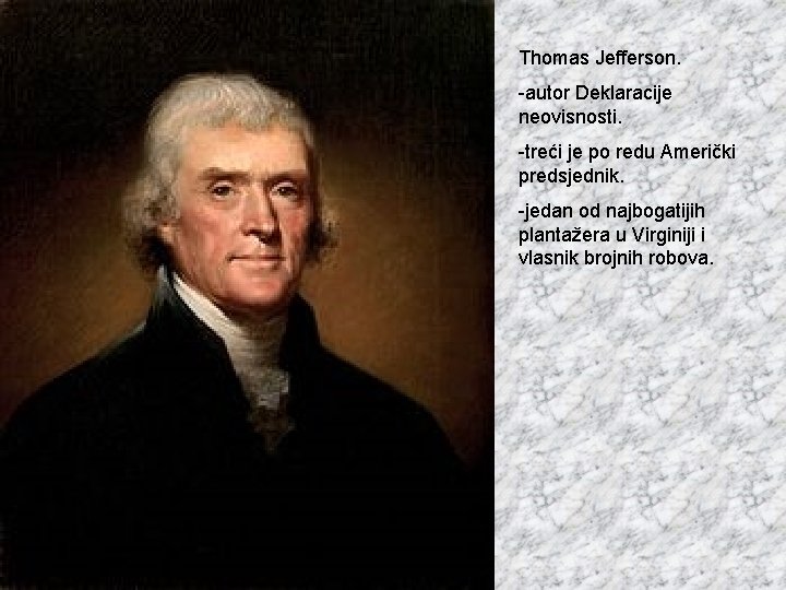 Thomas Jefferson. -autor Deklaracije neovisnosti. -treći je po redu Američki predsjednik. -jedan od najbogatijih