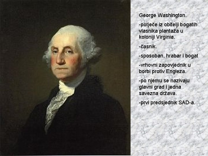 George Washington. -potječe iz obitelji bogatih vlasnika plantaža u koloniji Virginia. -časnik. -sposoban, hrabar