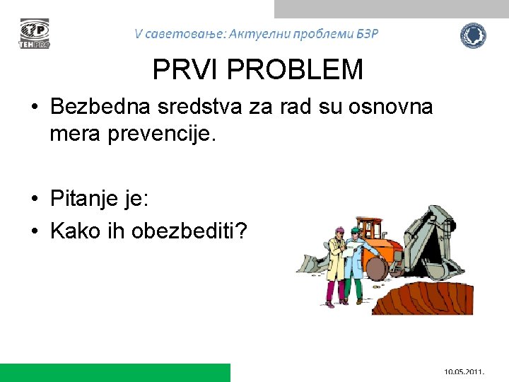 PRVI PROBLEM • Bezbedna sredstva za rad su osnovna mera prevencije. • Pitanje je: