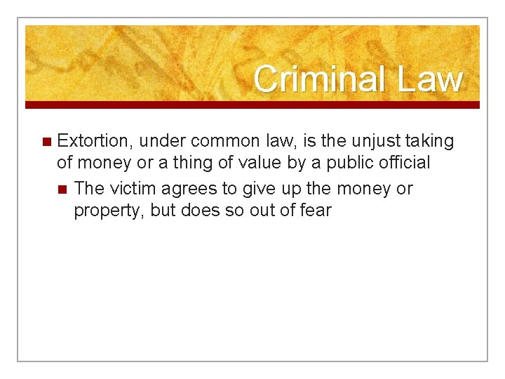 Criminal Law n Extortion, under common law, is the unjust taking of money or