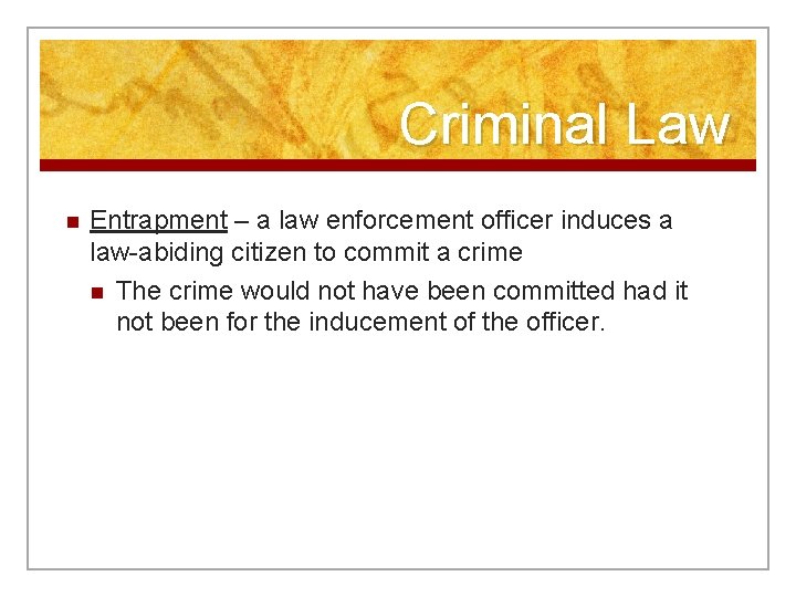 Criminal Law n Entrapment – a law enforcement officer induces a law-abiding citizen to