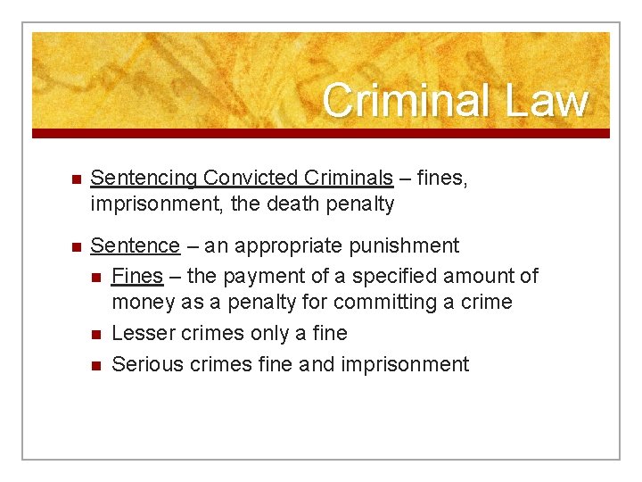 Criminal Law n Sentencing Convicted Criminals – fines, imprisonment, the death penalty n Sentence