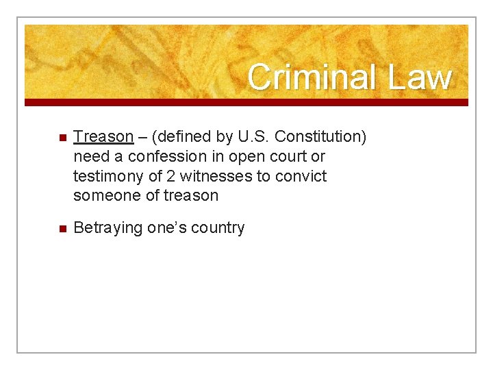 Criminal Law n Treason – (defined by U. S. Constitution) need a confession in