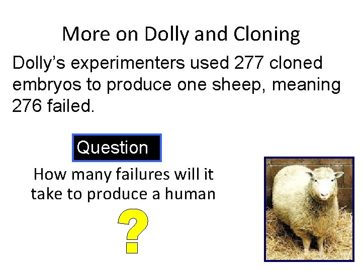 More on Dolly and Cloning Dolly’s experimenters used 277 cloned embryos to produce one