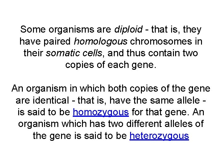 Some organisms are diploid - that is, they have paired homologous chromosomes in their