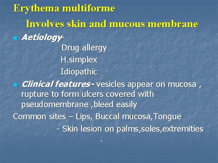 Erythema multiforme Involves skin and mucous membrane n Aetiology- Drug allergy H. simplex Idiopathic