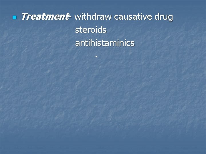 n Treatment- withdraw causative drug steroids antihistaminics. 