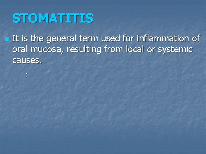 STOMATITIS n It is the general term used for inflammation of oral mucosa, resulting