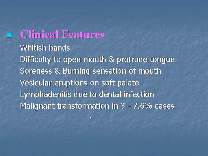 n Clinical Features Whitish bands Difficulty to open mouth & protrude tongue Soreness &
