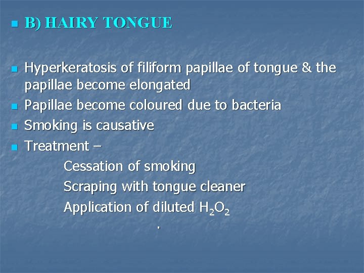 n n n B) HAIRY TONGUE Hyperkeratosis of filiform papillae of tongue & the