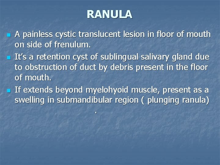 RANULA n n n A painless cystic translucent lesion in floor of mouth on