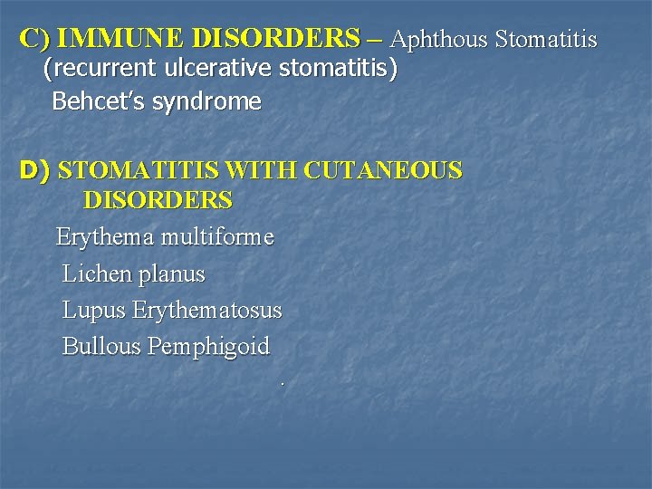 C) IMMUNE DISORDERS – Aphthous Stomatitis (recurrent ulcerative stomatitis) Behcet’s syndrome D) STOMATITIS WITH