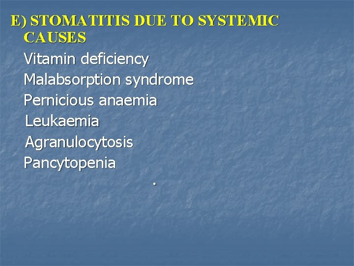 E) STOMATITIS DUE TO SYSTEMIC CAUSES Vitamin deficiency Malabsorption syndrome Pernicious anaemia Leukaemia Agranulocytosis