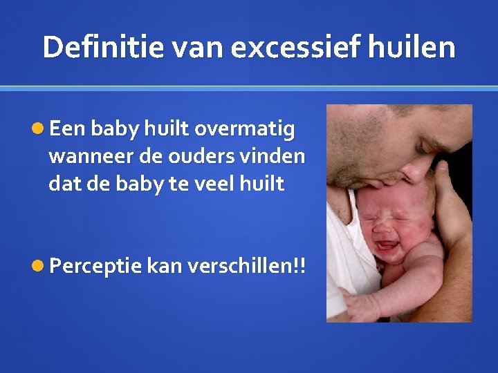 Definitie van excessief huilen Een baby huilt overmatig wanneer de ouders vinden dat de