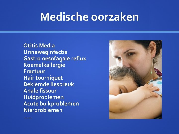 Medische oorzaken Otitis Media Urineweginfectie Gastro oesofagale reflux Koemelkallergie Fractuur Hair tourniquet Beklemde liesbreuk