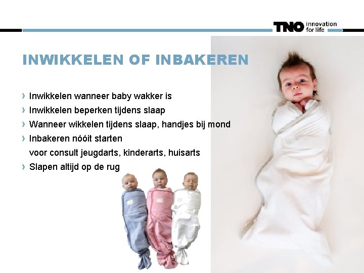 INWIKKELEN OF INBAKEREN Inwikkelen wanneer baby wakker is Inwikkelen beperken tijdens slaap Wanneer wikkelen