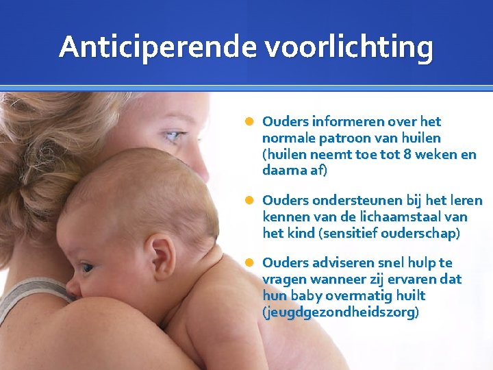 Anticiperende voorlichting Ouders informeren over het normale patroon van huilen (huilen neemt toe tot